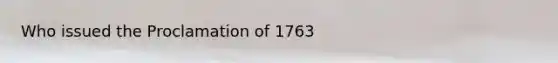 Who issued the Proclamation of 1763