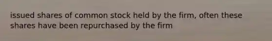 issued shares of common stock held by the firm, often these shares have been repurchased by the firm