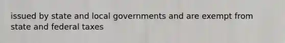 issued by state and local governments and are exempt from state and federal taxes