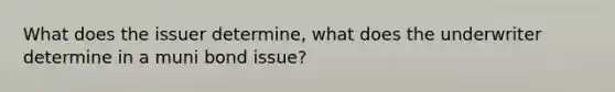 What does the issuer determine, what does the underwriter determine in a muni bond issue?