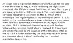 An issuer files a registration statement with the SEC for the sale of new securities on May 1. While reviewing the registration statement, the SEC determines that it has not been filed properly and issues a deficiency letter on May 5. The issuer submits a corrected registration statement on May 8. Which of the following is true regarding the 20-day cooling-off period? A) It is halted on the day the deficiency letter is issued and must begin anew from that same date once the corrected registration is received. B) It is halted and does not resume until 20 days following the corrected registration is received. C) It continues and is not impacted by the issuance of the deficiency letter by the SE. D) It is halted on the day the deficiency letter is issued and resumes where it left off on the day the corrected registration is received.