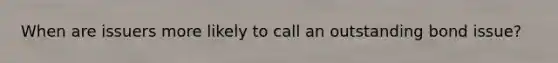 When are issuers more likely to call an outstanding bond issue?