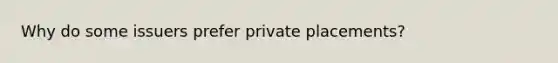 Why do some issuers prefer private placements?