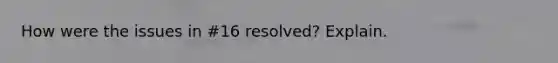 How were the issues in #16 resolved? Explain.