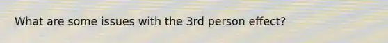 What are some issues with the 3rd person effect?