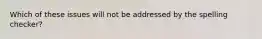 Which of these issues will not be addressed by the spelling checker?