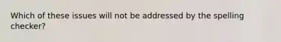 Which of these issues will not be addressed by the spelling checker?