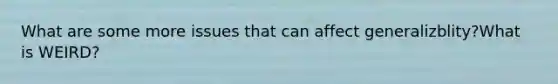 What are some more issues that can affect generalizblity?What is WEIRD?