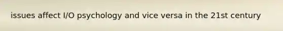 issues affect I/O psychology and vice versa in the 21st century
