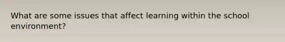 What are some issues that affect learning within the school environment?