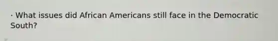 · What issues did African Americans still face in the Democratic South?