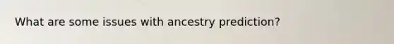 What are some issues with ancestry prediction?