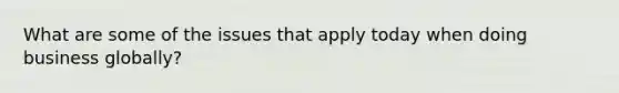 What are some of the issues that apply today when doing business globally?