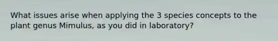 What issues arise when applying the 3 species concepts to the plant genus Mimulus, as you did in laboratory?