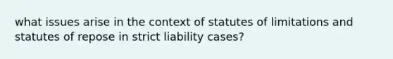 what issues arise in the context of statutes of limitations and statutes of repose in strict liability cases?