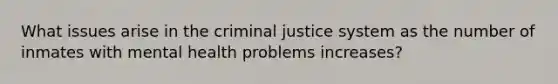 What issues arise in the criminal justice system as the number of inmates with mental health problems increases?