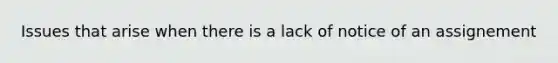 Issues that arise when there is a lack of notice of an assignement