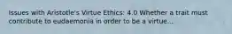 Issues with Aristotle's Virtue Ethics: 4.0 Whether a trait must contribute to eudaemonia in order to be a virtue...