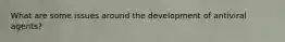 What are some issues around the development of antiviral agents?