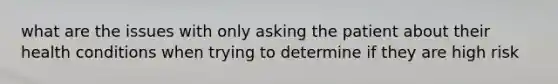 what are the issues with only asking the patient about their health conditions when trying to determine if they are high risk