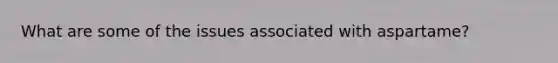 What are some of the issues associated with aspartame?