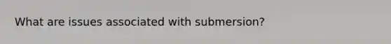 What are issues associated with submersion?