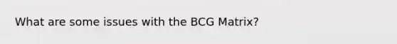 What are some issues with the BCG Matrix?