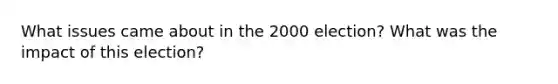 What issues came about in the 2000 election? What was the impact of this election?