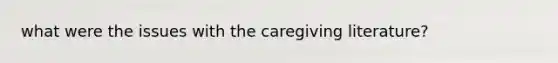 what were the issues with the caregiving literature?