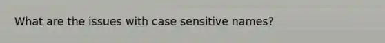 What are the issues with case sensitive names?