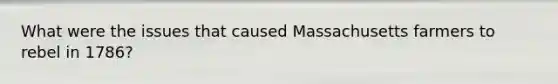 What were the issues that caused Massachusetts farmers to rebel in 1786?