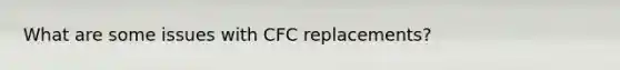 What are some issues with CFC replacements?