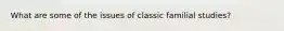 What are some of the issues of classic familial studies?