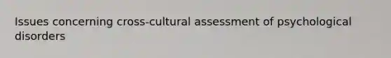 Issues concerning cross-cultural assessment of psychological disorders