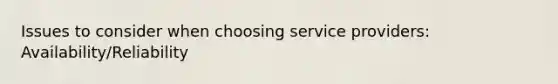 Issues to consider when choosing service providers: Availability/Reliability