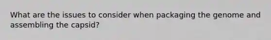 What are the issues to consider when packaging the genome and assembling the capsid?