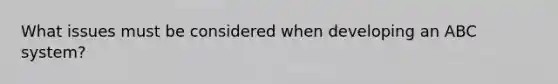 What issues must be considered when developing an ABC system?
