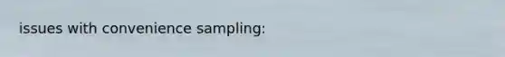 issues with convenience sampling: