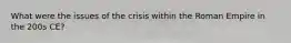 What were the issues of the crisis within the Roman Empire in the 200s CE?