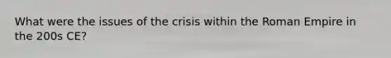 What were the issues of the crisis within the Roman Empire in the 200s CE?