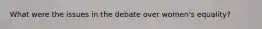What were the issues in the debate over women's equality?