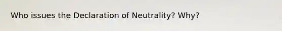 Who issues the Declaration of Neutrality? Why?