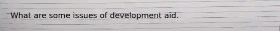 What are some issues of development aid.