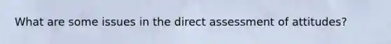 What are some issues in the direct assessment of attitudes?