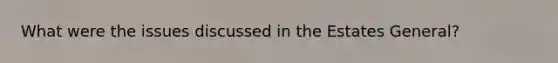 What were the issues discussed in the Estates General?