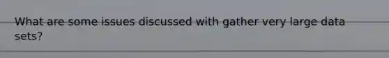 What are some issues discussed with gather very large data sets?