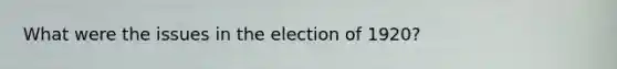 What were the issues in the election of 1920?