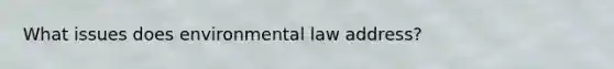 What issues does environmental law address?