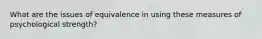 What are the issues of equivalence in using these measures of psychological strength?