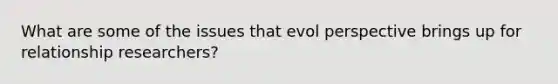 What are some of the issues that evol perspective brings up for relationship researchers?